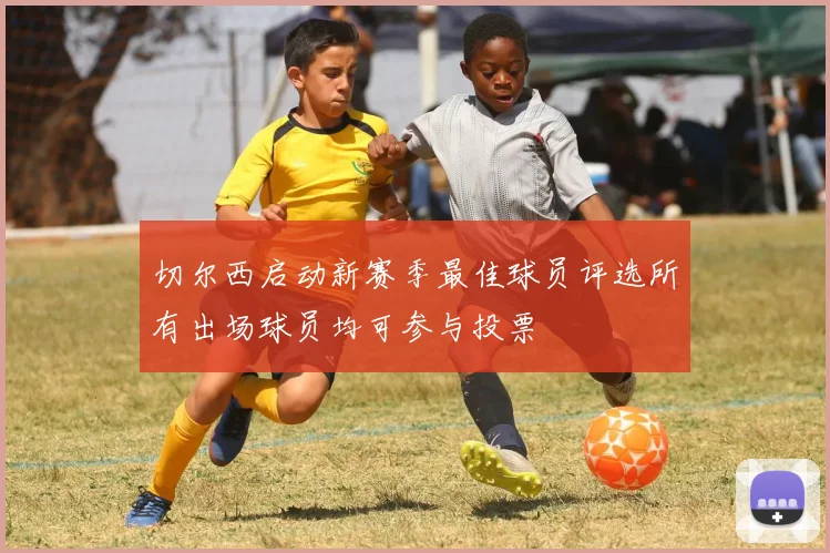 切尔西启动新赛季最佳球员评选所有出场球员均可参与投票