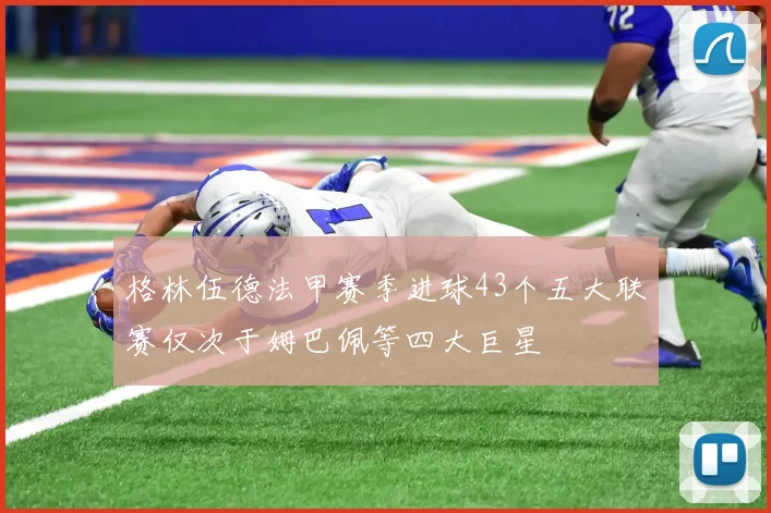 格林伍德法甲赛季进球43个五大联赛仅次于姆巴佩等四大巨星